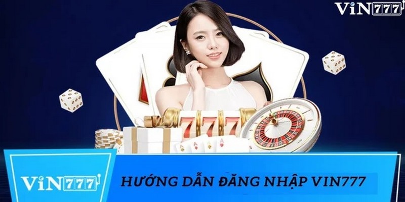 Hướng dẫn đăng nhập Vin777 - Thao tác đơn giản, truy cập nhanh trong vài giây